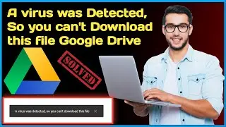 How to fix a virus was detected so you can't download this file | Virus was detected in Google Drive