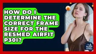 How Do I Determine The Correct Frame Size For The ResMed AirFit P30i? - Sleep Apnea Support Network