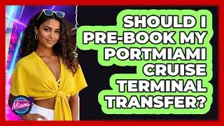 Should I Pre-book My PortMiami Cruise Terminal Transfer? - Everything About Miami