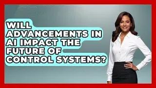 Will Advancements in AI Impact the Future of Control Systems? - Mechanical Engineering Explained
