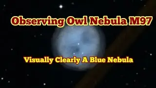 I Saw It Blue: Observing Owl Nebula In Ursa Major Constellation/ Messier 97 (M27) Planetary Nebula