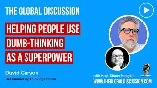 Get Smarter by Thinking Dumber with David Carson Ep 251 - The Global Discussion
