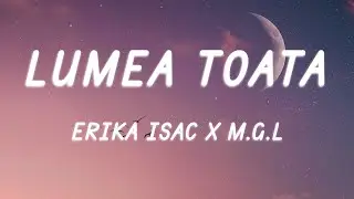Erika Isac x M.G.L. - Lumea toată (Versuri / Lyrics)