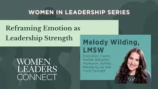 Reframing Emotion as Leadership Strength | Melody Wilding | WLC Series