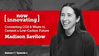 Now Innovating: Converting CO2 & Waste to Cement a Low-Carbon Future with Madison Savilow