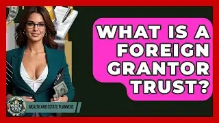 What Is A Foreign Grantor Trust? - Wealth and Estate Planners