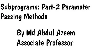 Subprograms: Part-2 Parameter Passing Methods