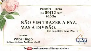 Palestra 09/12/25 Tema: Não vim trazer a paz, mas a divisão. ESE Cap. XXIII, itens 9 a 12