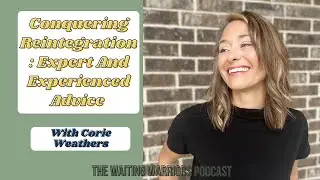 Conquering Reintegration: Expert And Experienced Advice With Corie Weathers (Season 2 Episode 1)
