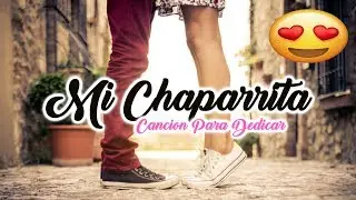 💖&hearts; Mi Chaparrita &hearts;😍 &rarr; Cancion para Dedicar | Rap Romantico &hearts;