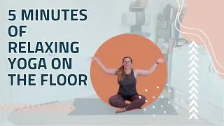 5 Minutes of Relaxing Yoga on the Floor | Short Yoga Flow with Shauna