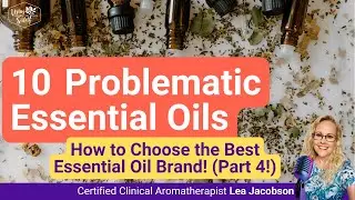 10 Problematic Essential Oils (How to Choose the Best Essential Oil Brand Part 4)