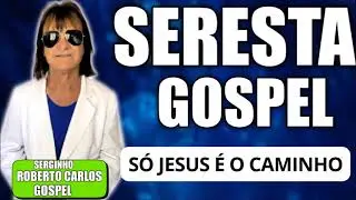 SERESTA GOSPEL 2026 S&Oacute; JESUS &Eacute; O CAMINHO SERGINHO O ROBERTO CARLOS GOSPEL