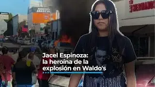Jacel Espinoza: la hero&iacute;na de la explosi&oacute;n en Waldo's Hermosillo narra el rescate