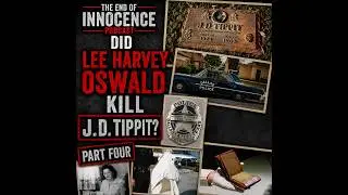 Episode 118 - The End of Innocence - Did Lee Harvey Oswald kill J.D. Tippit - Part Four