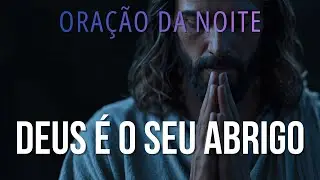 ORA&Ccedil;&Atilde;O DA NOITE | Encontre Seguran&ccedil;a nos Bra&ccedil;os de DEUS com PAZ e F&Eacute; | DEUS &eacute; o seu abrigo