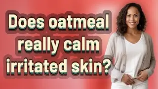 Does oatmeal really calm irritated skin?