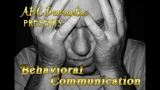 ABC Dementia 01 What is Behavioral Communication?