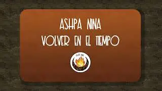 Ashpa Nina - Volver en el tiempo ft. Sebasti&aacute;n Sayes - 08 - De la tierra y el fuego 2021