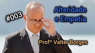 Alteridade e Empatia | Prof&ordm; Valter Borges