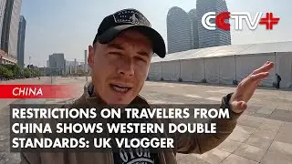 Restrictions on Travelers from China Shows Western Double Standards: UK Vlogger