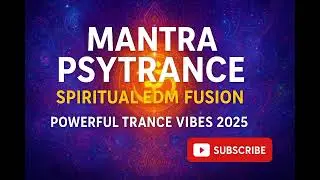 Mantra Psytrance | Spiritual EDM Fusion | Powerful Trance Vibes 2025