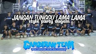 JANGAN TUNGGU LAMA LAMA STYLE PARTY DUGEM GAMBIRAN TEAM FT AD GARAGE PRODACTION