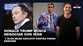 Juan Dillon: Donald Trump busca negociar con Irán y Elon Musk explotó contra Pedro Sánchez