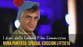 I diari della Lucana Film Commission. Nona Puntata: LFF2018