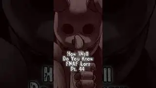 How Well do you Know FNAF Lore (Part 44)