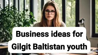 Business ideas for Gilgit Baltistan youth