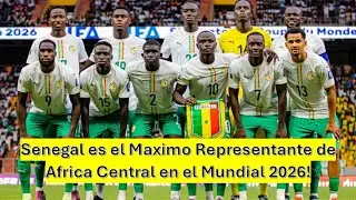 Senegal es el Mejor Representante de Africa Central en el Mundial 2026
