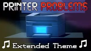 Printer Problems: Extended Theme Song