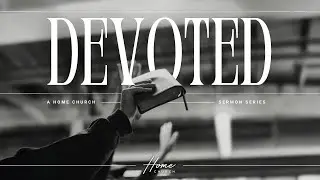 Devoted (Part 2) | Pastor Chaz Stapleton | Home Church