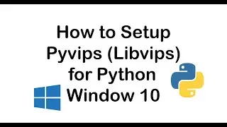 How to Setup Pyvips (Libvips) 2.1.12 Environment for Python on Window 10