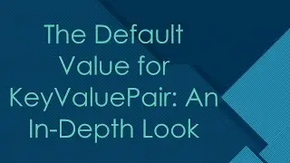 The Default Value for KeyValuePair: An In-Depth Look