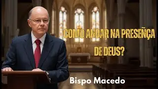 Como andar na Presença de Deus? | Bispo Macedo 2025