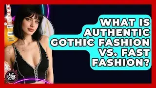 What Is Authentic Gothic Fashion Vs. Fast Fashion? - Alt Scene Guru