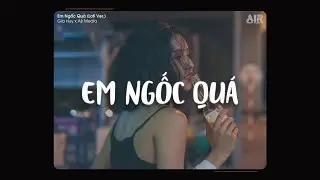 Em Ngốc Qu&aacute; (Lofi Ver.) - Gia Huy x Air Media ♫ Em Thật L&agrave; Ngốc Qu&aacute;, Người Như Thế Cũng Gửi Gắm
