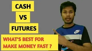 Cash Vs Futures Market | What's Best For Make Money Fast ?