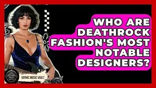 Who Are Deathrock Fashion's Most Notable Designers? - Goth Music Vault