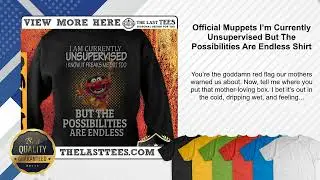 Official Muppets I&rsquo;m Currently Unsupervised But The Possibilities Are Endless Shirt