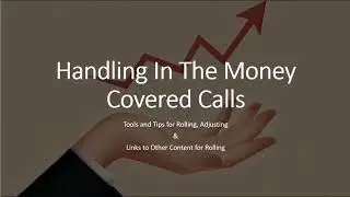 Handling In The Money Covered Calls:  Tools and Tips for Rolling & Adjustments
