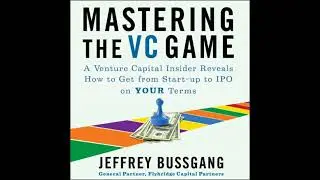 Mastering the VC Game: A Venture Capital Insider Reveals How to Get from Start-up to IPO on Your