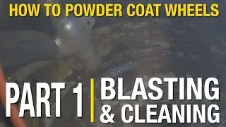 How To Powder Coat Wheels Part 1 &ndash; Blasting & Cleaning.