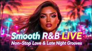Smooth R&B LIVE 💫 Non-Stop Love & Late Night Grooves