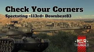 Check Your Corners - War Thunder - Spectating =113rd= Downbeat83 @Downbeat83