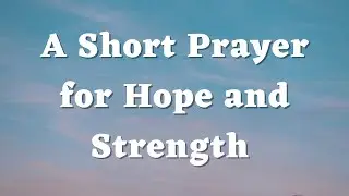 A Short Prayer for Hope and Strength - Daily Prayers #627