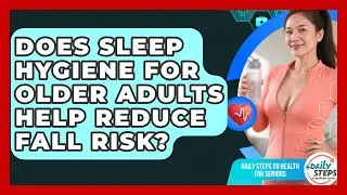 Does Sleep Hygiene for Older Adults Help Reduce Fall Risk? | Daily Steps to Health For Seniors News