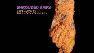 Shrouded Amps- Come Along to the Chocolate Church